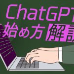ChatGPTの始め方から登録方法を完全解説！